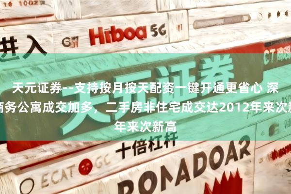 天元证券--支持按月按天配资一键开通更省心 深圳商务公寓成交加多，二手房非住宅成交达2012年来次新高